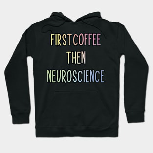 First Coffee, Then Neuroscience - Funny Neuroscience Scientist Joke Hoodie